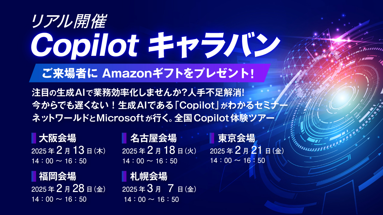 【Copilot キャラバン】 ご来場者に Amazonギフトをプレゼント! 注目の生成 AI で業務効率化しませんか?人手不足解消! 今からでも遅くない!生成 AI である「Copilot」がわかるセミナー ネットワールドと Microsoft が行く。全国 Copilot 体験ツアー