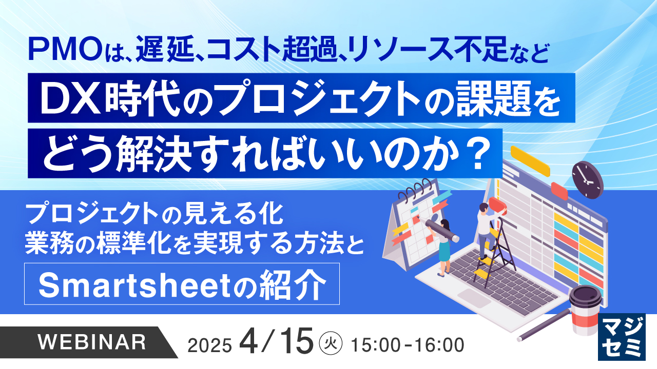 PMOは、遅延、コスト超過、リソース不足など、DX時代のプロジェクトの課題をどう解決すればいいのか? ~プロジェクトの見える化、業務の標準化を実現する方法と、Smartsheetの紹介~