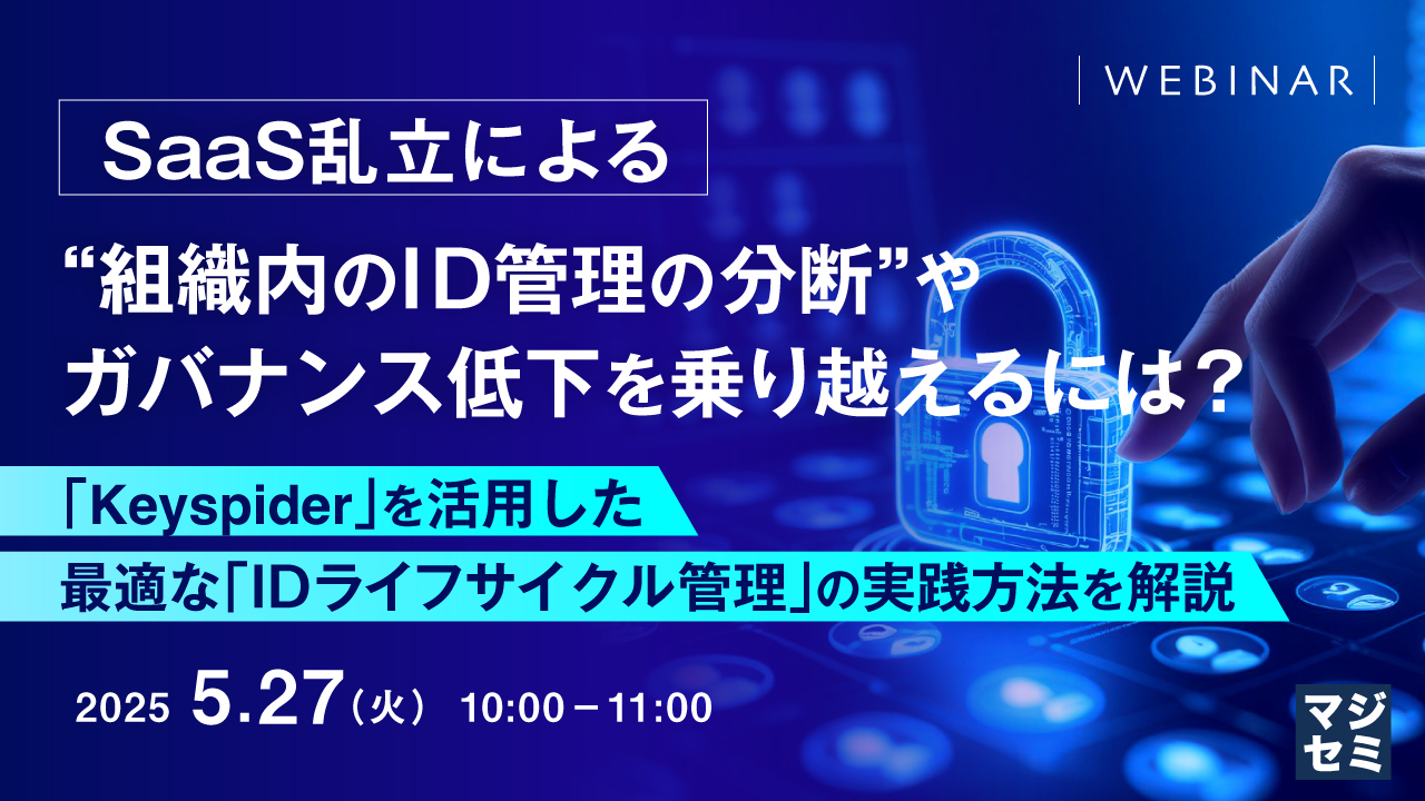 SaaS乱立による“組織内のID管理の分断”やガバナンス低下を乗り越えるには? ~「Keyspider」を活用した最適な「IDライフサイクル管理」の実践方法を解説~