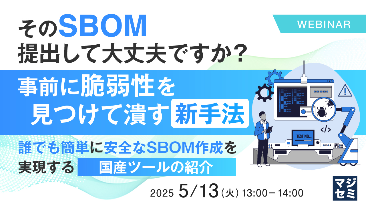 そのSBOM、提出して大丈夫ですか?事前に脆弱性を見つけて潰す新手法 〜誰でも簡単に安全なSBOM作成を実現する国産ツールの紹介〜