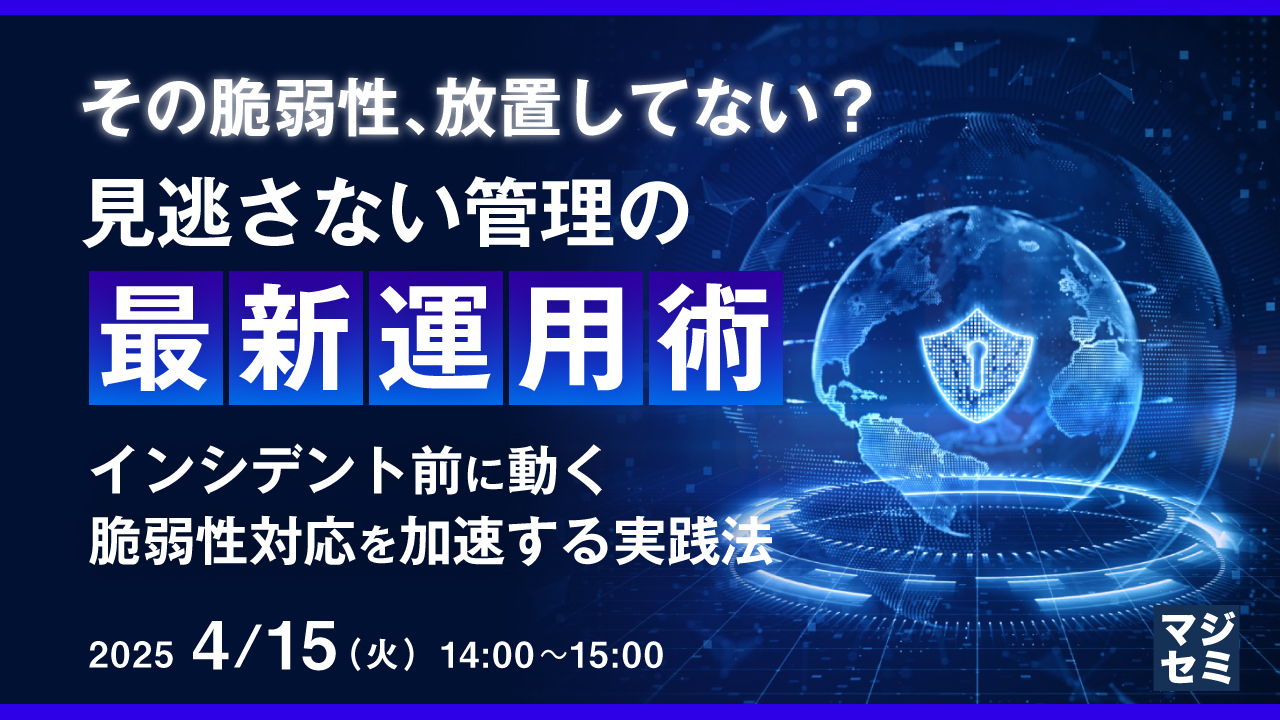 その脆弱性、放置してない?見逃さない管理の最新運用術 ~インシデント前に動く 脆弱性対応を加速する実践法~