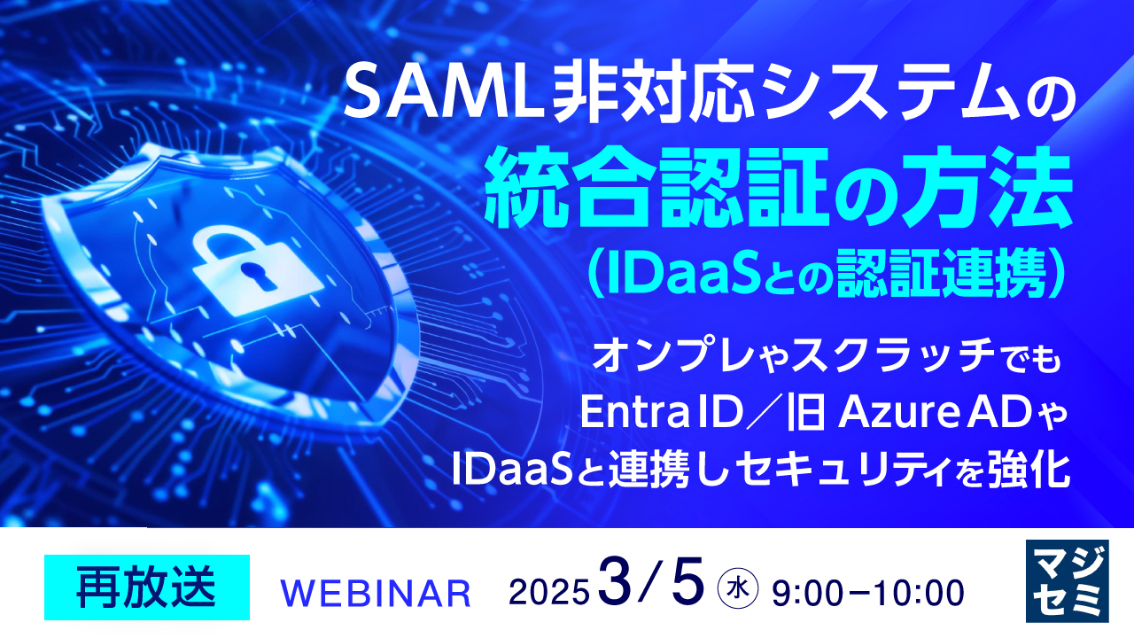 【再放送】SAML非対応システムの統合認証(IDaaSとの認証連携)の方法 オンプレやスクラッチでも、Entra ID/旧AzureAD やIDaaSと連携しセキュリティを強化