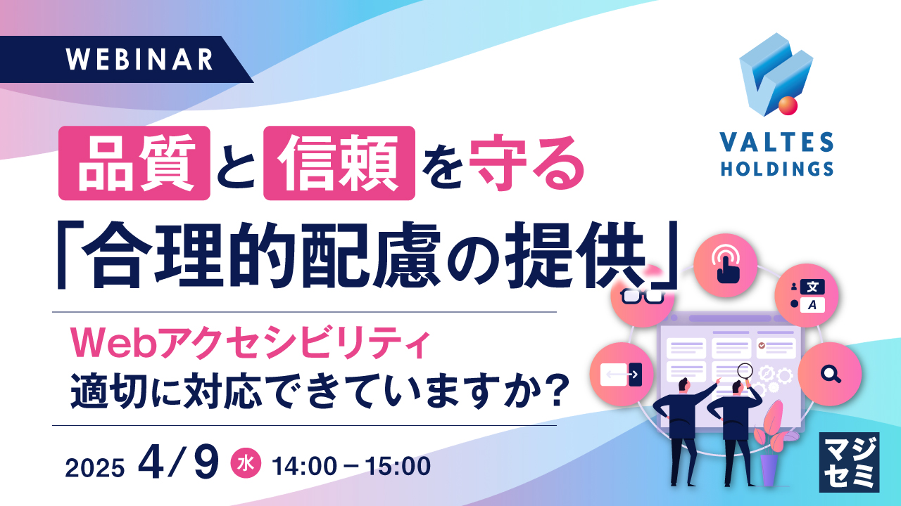 品質と信頼を守る「合理的配慮の提供」 ~Webアクセシビリティ、適切に対応できていますか?~