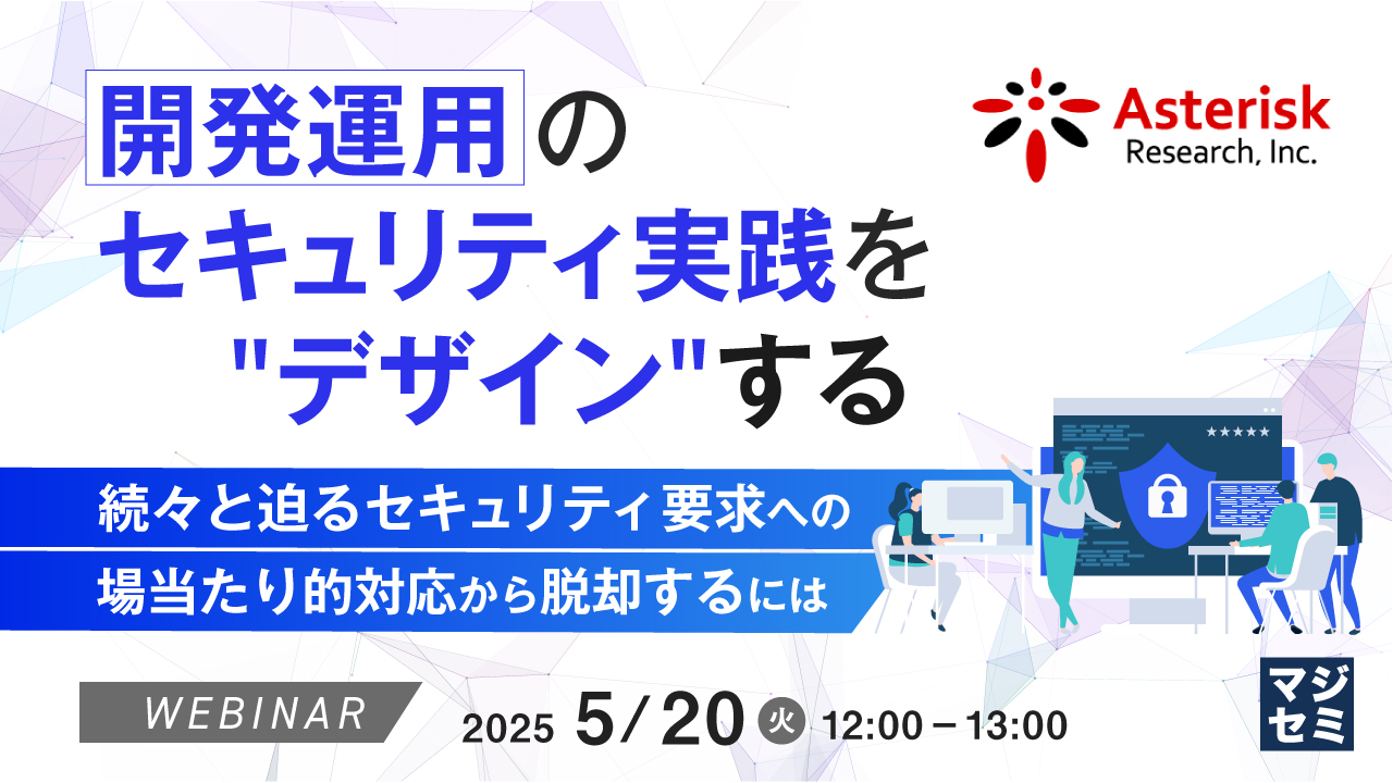 開発運用のセキュリティ実践を"デザイン"する ~ 続々と迫るセキュリティ要求への場当たり的対応から脱却するには ~