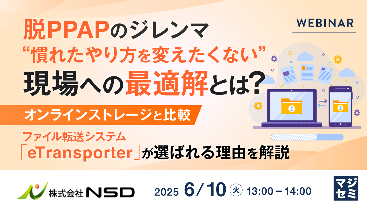 脱PPAPのジレンマ、“慣れたやり方を変えたくない”現場への最適解とは? ~オンラインストレージと比較、ファイル転送システム「eTransporter」が選ばれる理由を解説~