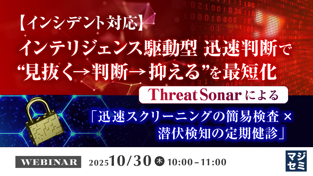【インシデント対応】インテリジェンス駆動型 迅速判断で“見抜く→判断→抑える”を最短化 〜ThreatSonarによる「迅速スクリーニングの簡易検査 × 潜伏検知の定期健診」〜