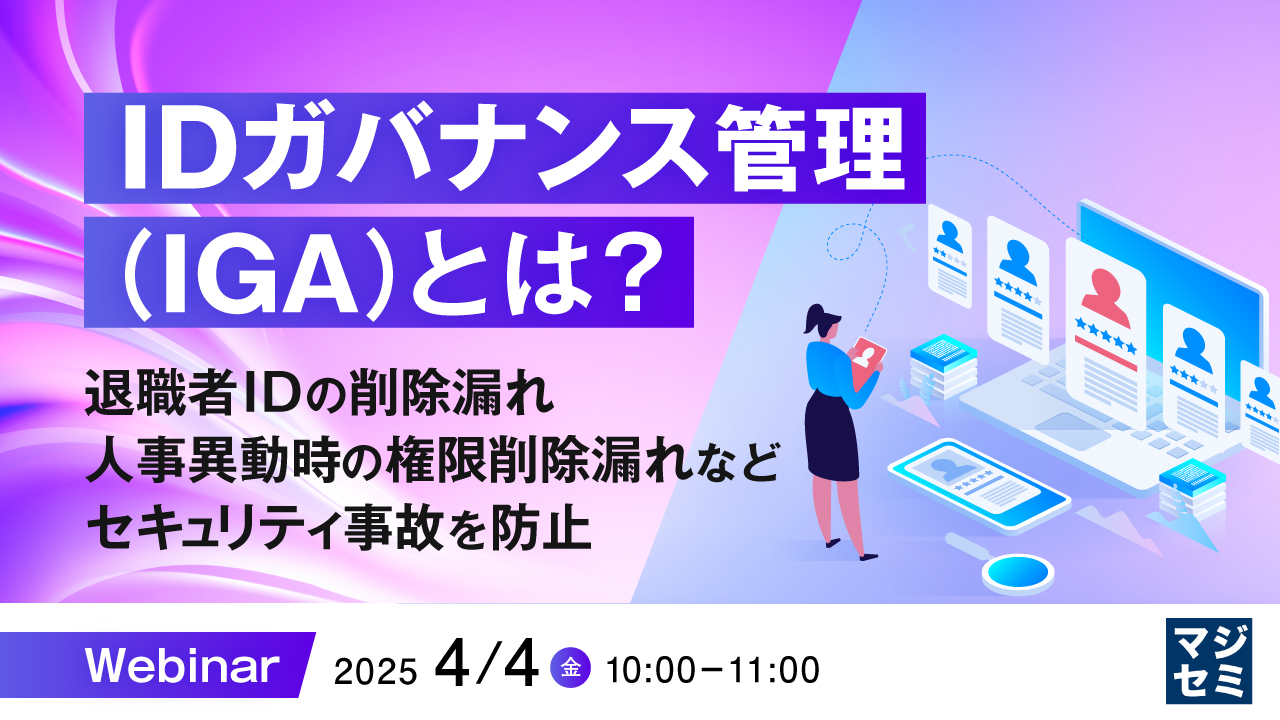 IDガバナンス管理(IGA)とは? ~退職者IDの削除漏れ、人事異動時の権限削除漏れなど、セキュリティ事故を防止~