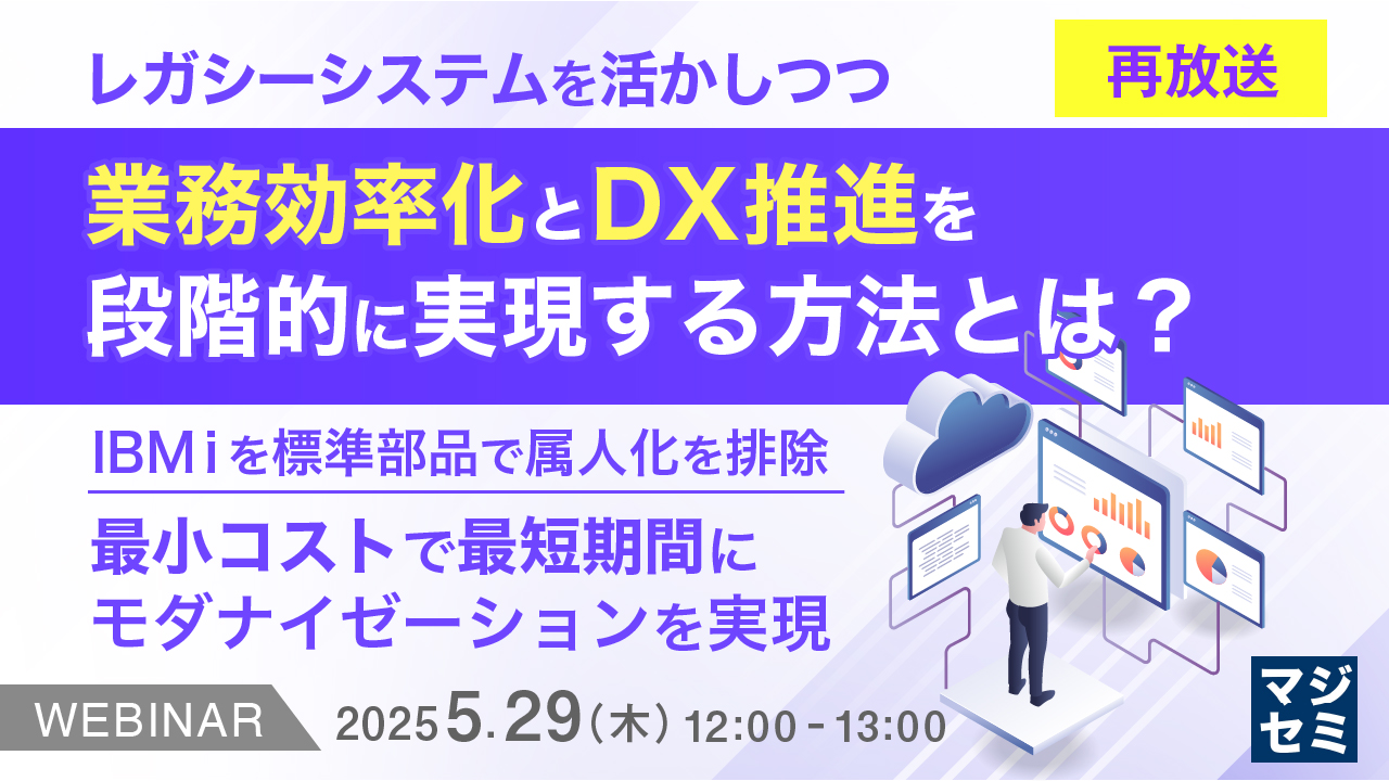 【再放送】レガシーシステムを活かしつつ、業務効率化とDX推進を段階的に実現する方法とは? ~IBMiを標準部品で属人化を排除、最小コストで最短期間にモダナイゼーションを実現~