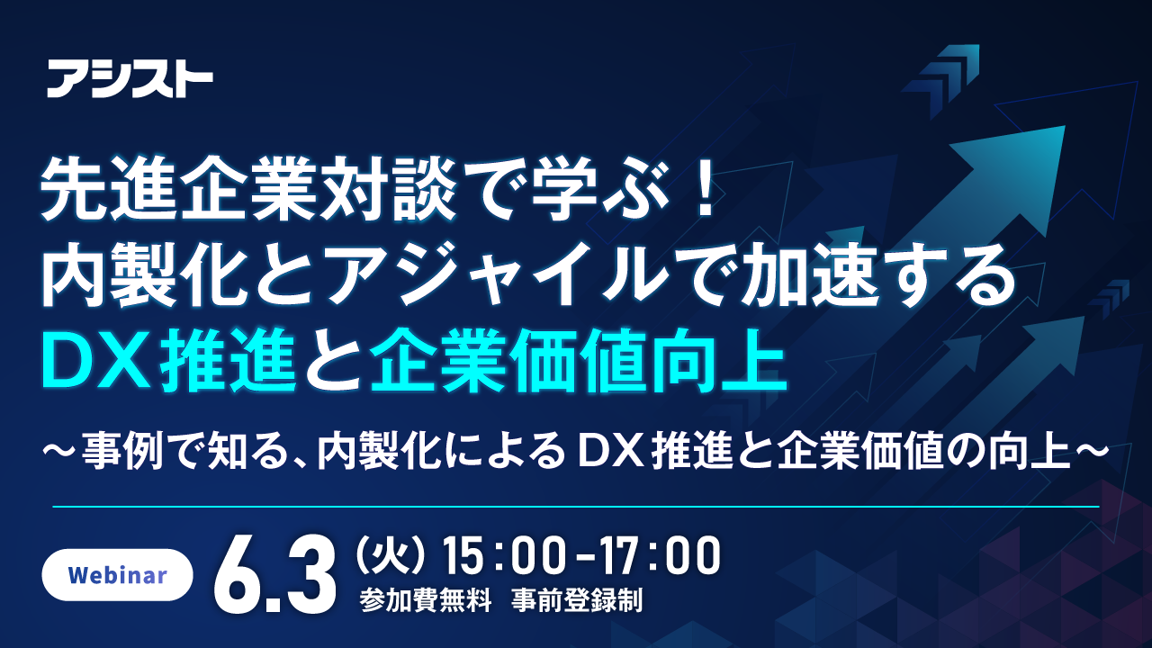 先進企業対談で学ぶ!内製化とアジャイルで加速するDX推進と企業価値向上 ~事例で知る、内製化によるDX推進と企業価値の向上~