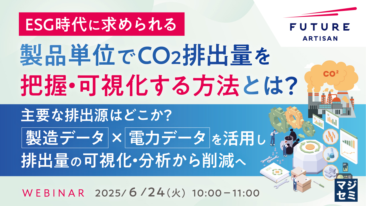 【ESG時代に求められる】製品単位でCO2排出量を把握・可視化する方法とは? ~主要な排出源はどこか? 製造データ×電力データを活用し、排出量の可視化・分析から削減へ~