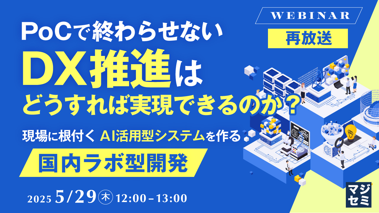 【再放送】PoCで終わらせないDX推進はどうすれば実現できるのか? 〜現場に根付くAI活用型システムを作る「国内ラボ型開発」〜