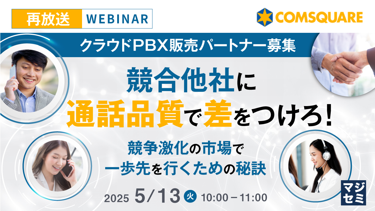 【再放送】【クラウドPBX販売パートナー募集】競合他社に通話品質で差をつけろ! ~競争激化の市場で一歩先を行くための秘訣~