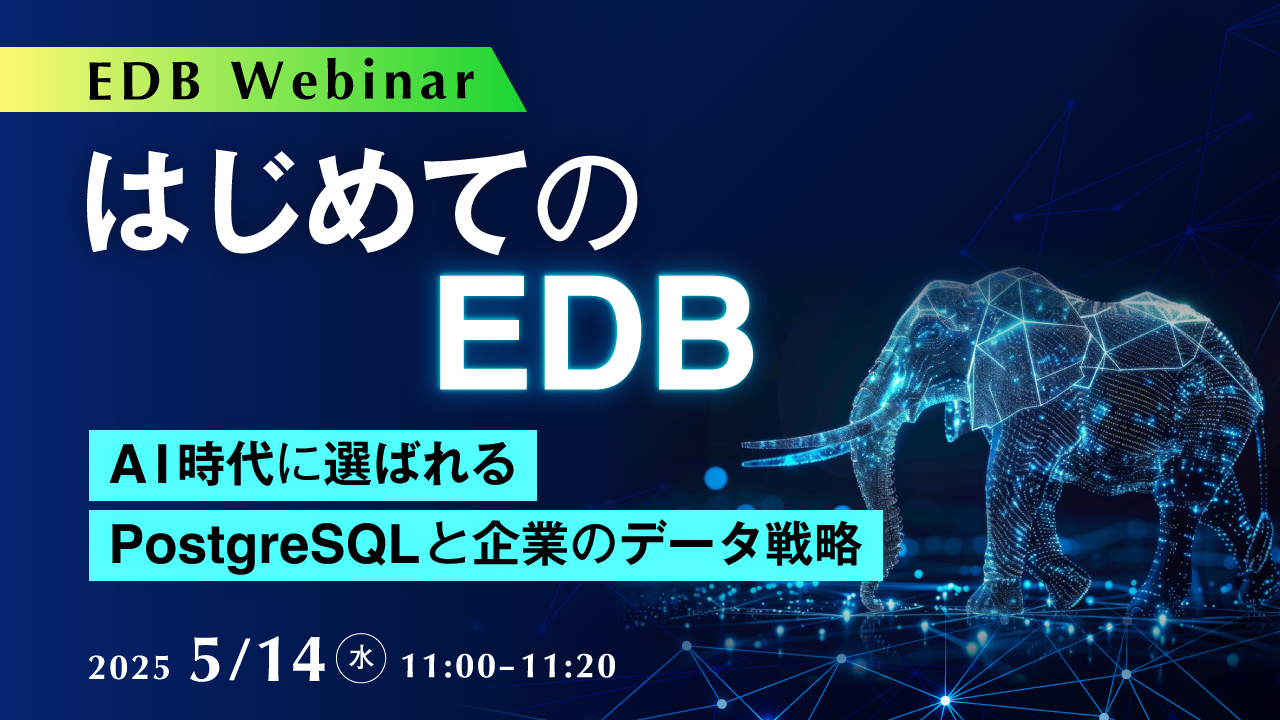 【EDB Webinar】はじめてのEDB 〜AI時代に選ばれるPostgreSQLと企業のデータ戦略〜