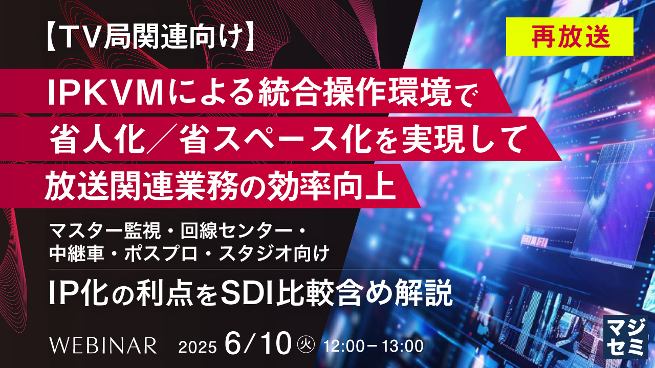 【再放送】【TV局関連向け】IPKVMによる統合操作環境で省人化/省スペース化を実現して放送関連業務の効率向上 ~マスター監視・回線センター・中継車・ポスプロ・スタジオ向け、IP化の利点をSDI比較含め解説~