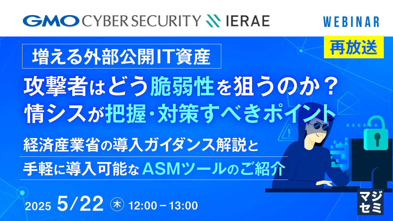 【再放送】増える外部公開IT資産、攻撃者はどう脆弱性を狙うのか?  情シスが把握・対策すべきポイント ~経済産業省の導入ガイダンス解説と、手軽に導入可能なASMツールのご紹介~