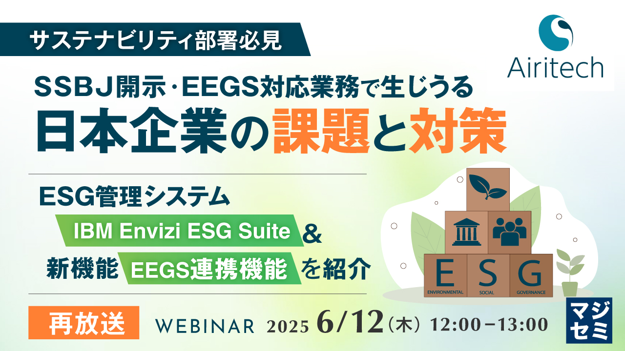 【再放送】【サステナビリティ部署必見】SSBJ開示・EEGS対応業務で生じうる日本企業の課題と対策 ~ESG管理システム「IBM Envizi ESG Suite」&新機能「EEGS連携機能」を紹介~