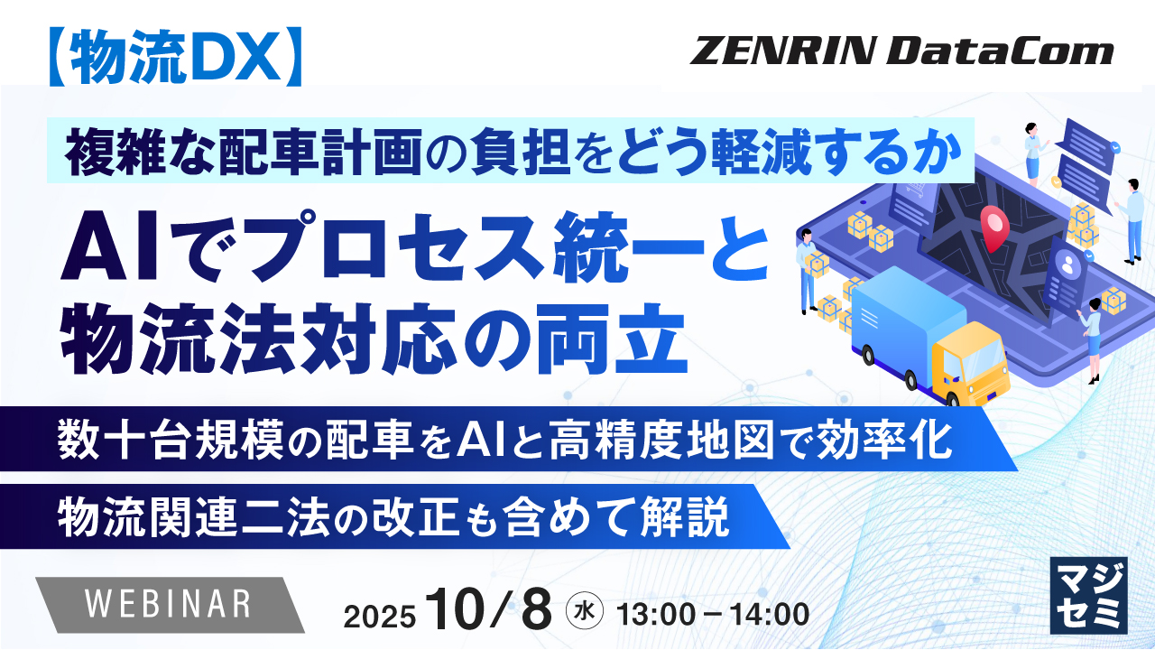 【物流DX】複雑な配車計画の負担をどう軽減するか、AIでプロセス統一と物流法対応の両立 〜数十台規模の配車をAIと高精度地図で効率化、物流関連二法の改正も含めて解説〜