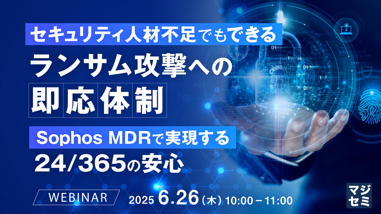 セキュリティ人材不足でもできるランサムウエア攻撃への即応体制  ~Sophos MDRで実現する24/365の安心~
