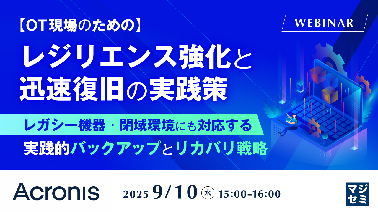 【OT現場のための】レジリエンス強化と迅速復旧の実践策 ~レガシー機器・閉域環境にも対応する、実践的バックアップとリカバリ戦略~