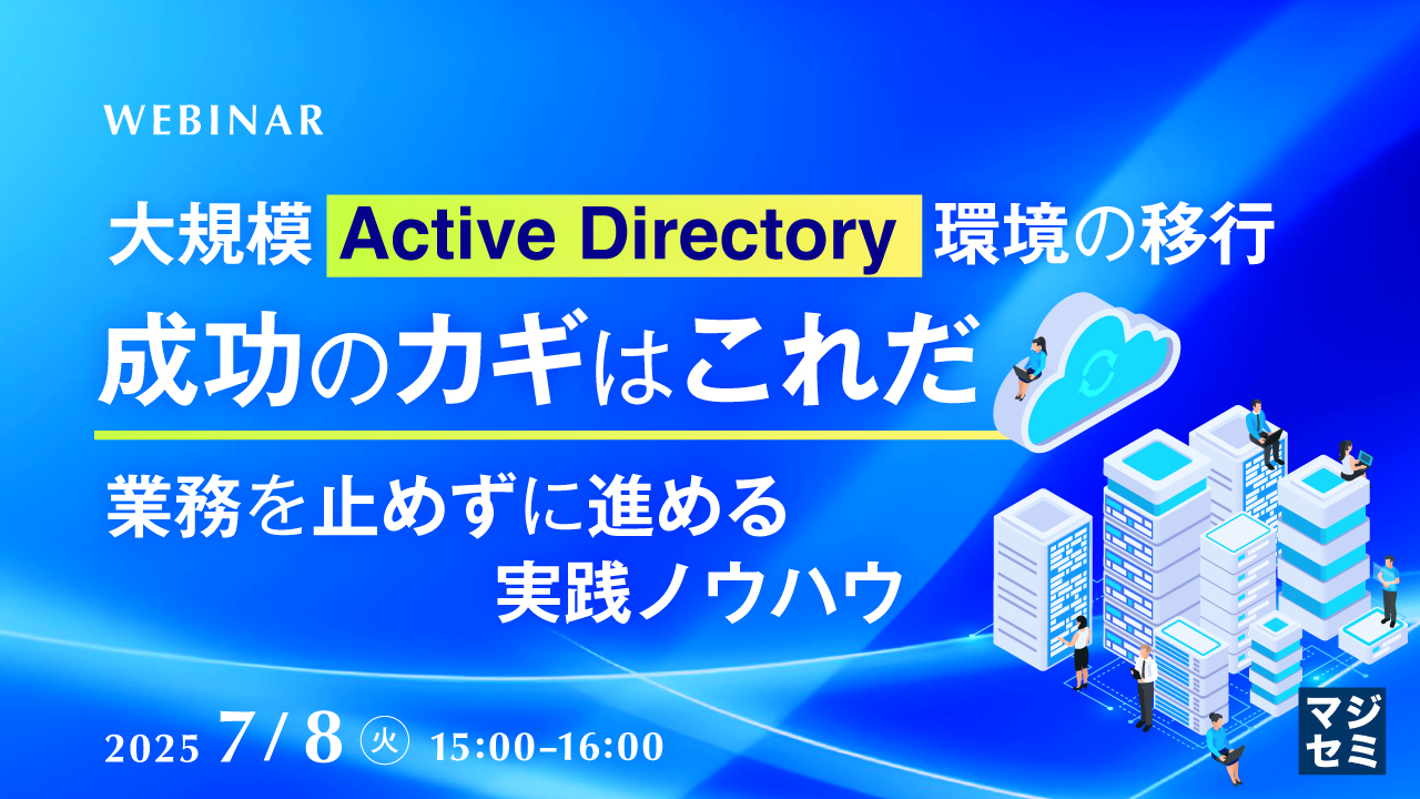 大規模Active Directory環境の移行、成功のカギはこれだ ~業務を止めずに進める実践ノウハウ~