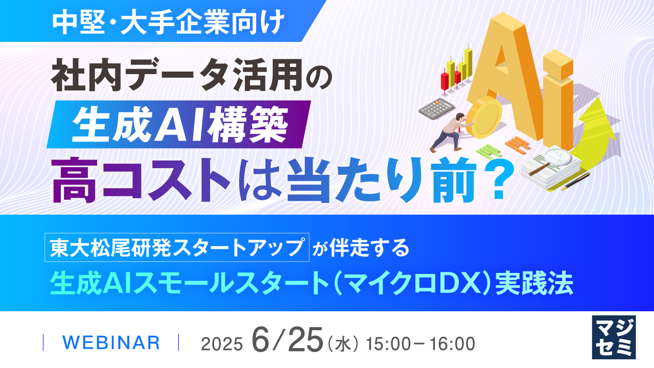 【中堅・大手企業向け】社内データ活用の生成AI構築、高コストは当たり前? 〜東大松尾研発スタートアップが伴走する生成AIスモールスタート(マイクロDX)実践法〜