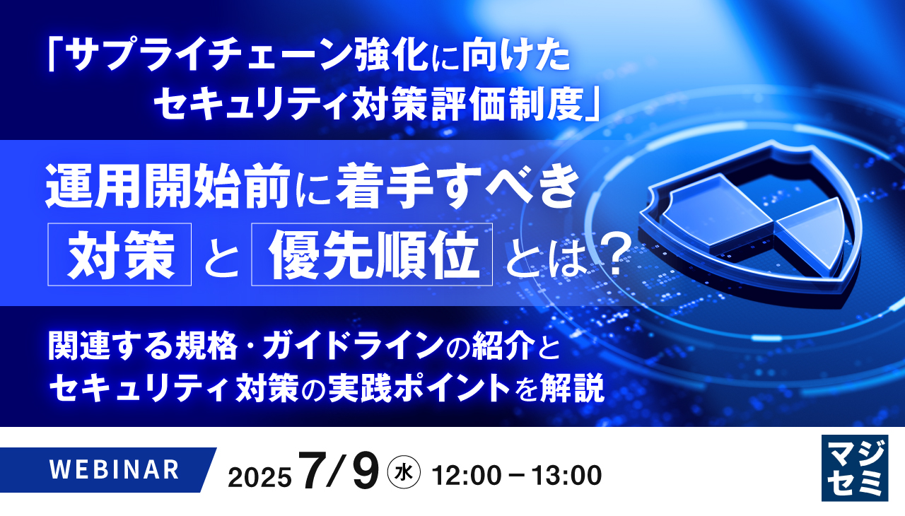 「サプライチェーン強化に向けたセキュリティ対策評価制度」:運用開始前に着手すべき対策と優先順位とは? ~関連する規格・ガイドラインの紹介と、セキュリティ対策の実践ポイントを解説~
