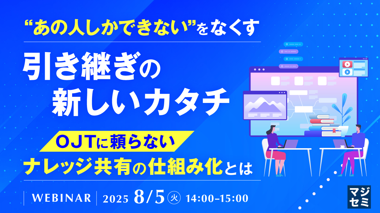 “あの人しかできない”をなくす、引き継ぎの新しいカタチ ~OJTに頼らない、ナレッジ共有の仕組み化とは~