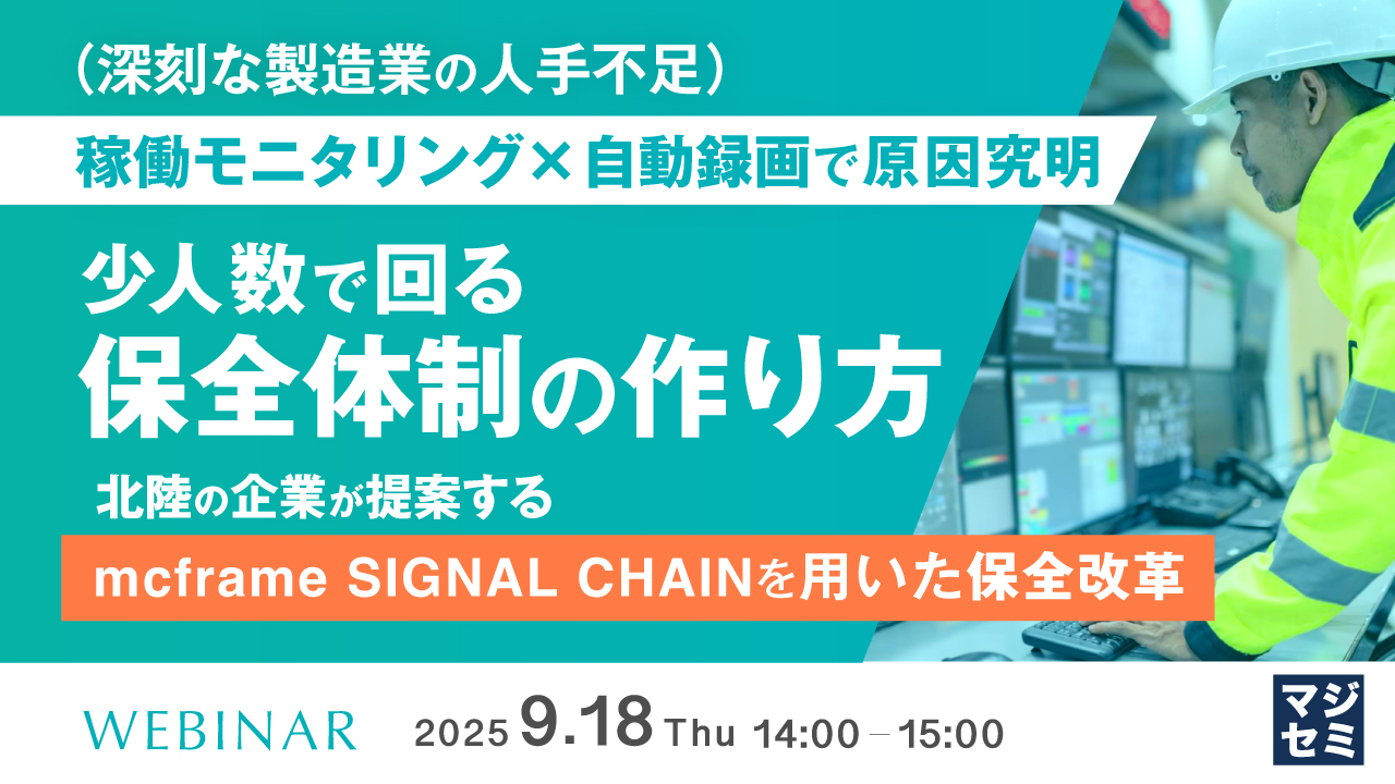 (深刻な製造業の人手不足)稼働モニタリング×自動録画で原因究明、少人数で回る保全体制の作り方 ~北陸の企業が提案する、mcframe SIGNAL CHAINを用いた保全改革~