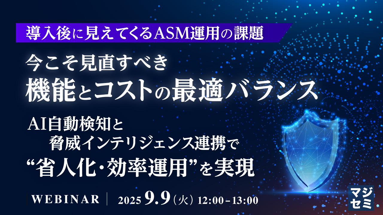 【導入後に見えてくるASM運用の課題】今こそ見直すべき、機能とコストの最適バランス ~AI自動検知と脅威インテリジェンス連携で“省人化・効率運用”を実現~