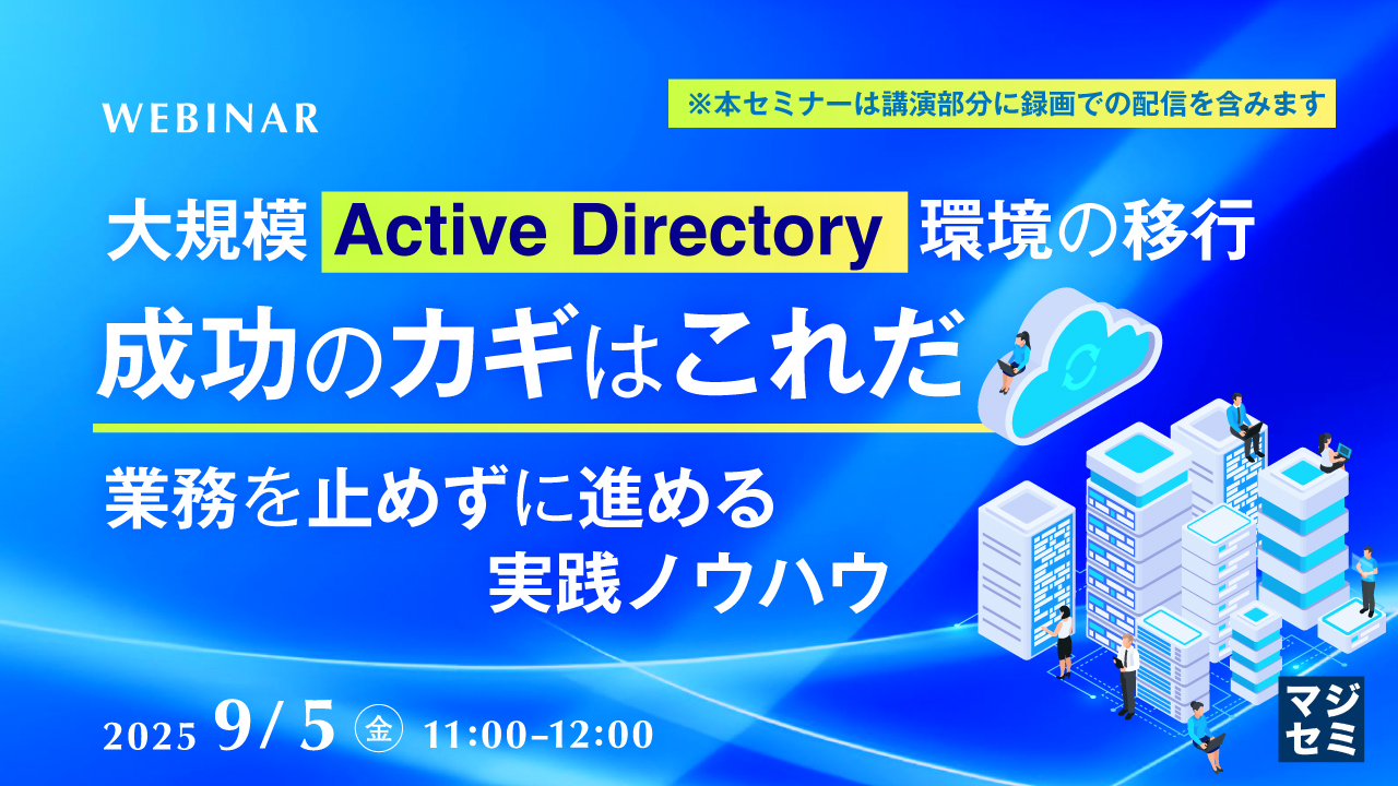 大規模Active Directory環境の移行、成功のカギはこれだ  ~業務を止めずに進める実践ノウハウ~