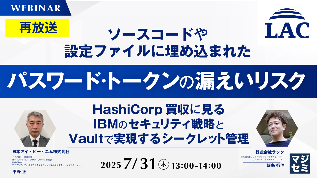 【再放送】ソースコードや設定ファイルに埋め込まれたパスワード・トークンの漏えいリスク HashiCorp買収に見るIBMのセキュリティ戦略と、Vaultで実現するシークレット管理