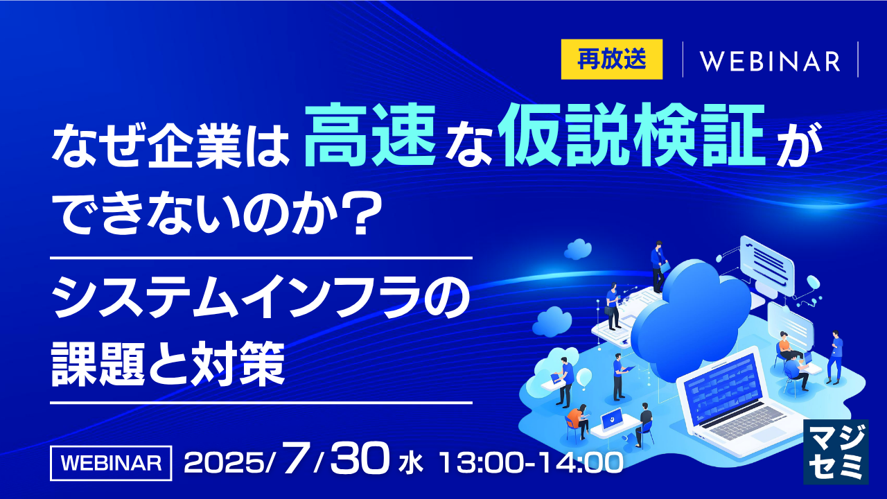 【再放送】なぜ企業は「高速な仮説検証」ができないのか? 〜システムインフラの課題と対策〜