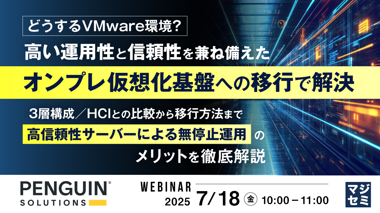 【どうするVMware環境?】高い運用性と信頼性を兼ね備えたオンプレ仮想化基盤への移行で解決 ~3層構成/HCIとの比較から移行方法まで「高信頼性サーバーによる無停止運用」のメリットを徹底解説~