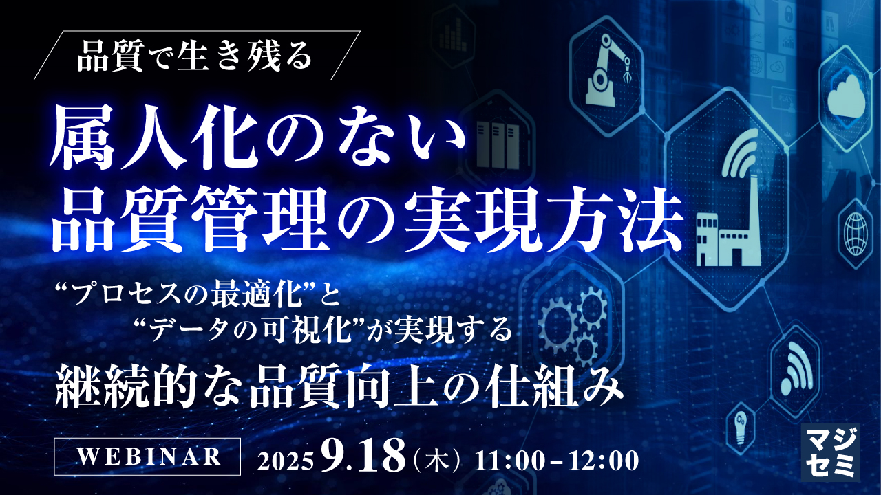 【品質で生き残る】属人化のない、品質管理の実現方法 ~“プロセスの最適化”と“データの可視化”が実現する、継続的な品質向上の仕組み~