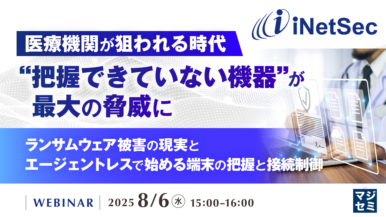 医療機関が狙われる時代、“把握できていない機器”が最大の脅威に 〜ランサムウェア被害の現実と、エージェントレスで始める端末の把握と接続制御〜