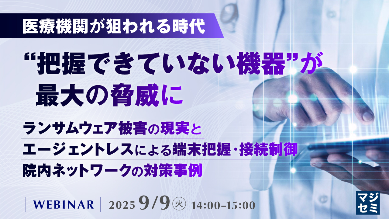 医療機関が狙われる時代、“把握できていない機器”が最大の脅威に 〜ランサムウェア被害の現実と、エージェントレスによる端末把握・接続制御、院内ネットワークの対策事例〜