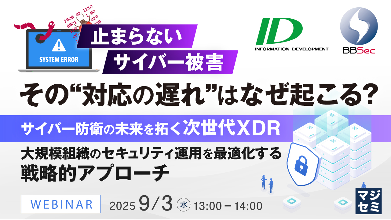 止まらないサイバー被害、その“対応の遅れ”はなぜ起こる? ~サイバー防衛の未来を拓く次世代XDR:大規模組織のセキュリティ運用を最適化する戦略的アプローチ~