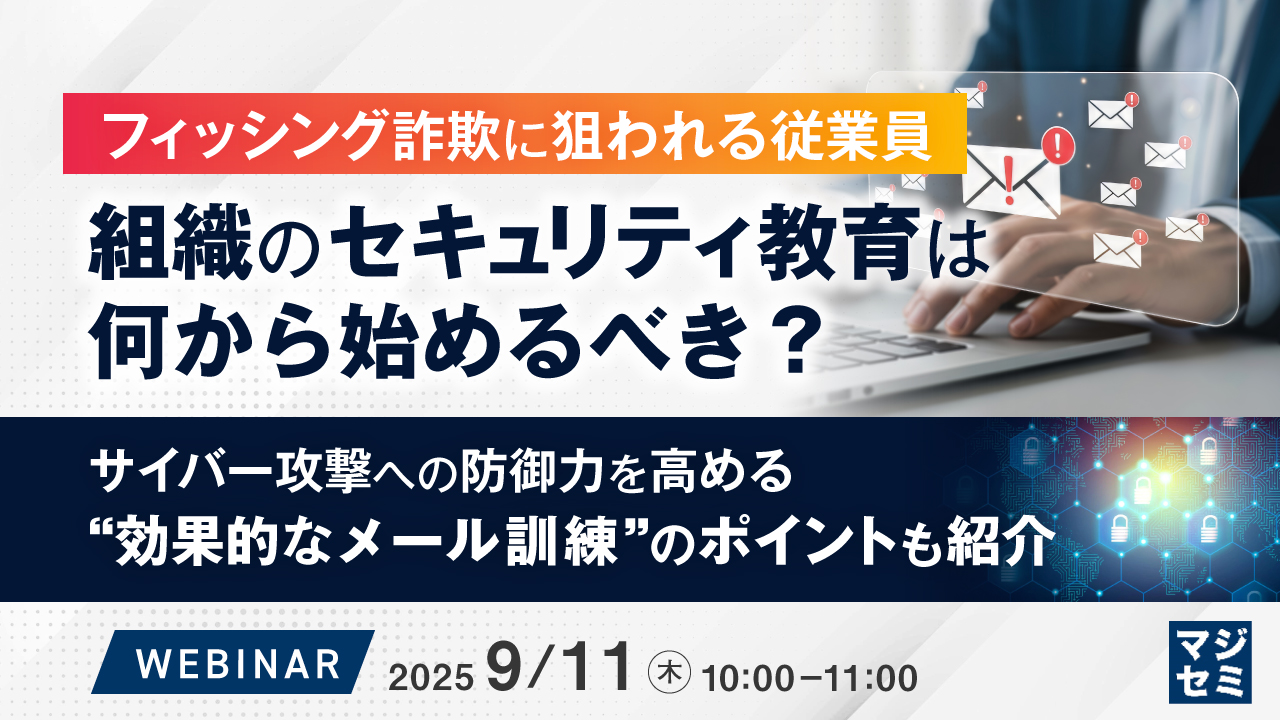 フィッシング詐欺に狙われる従業員、組織のセキュリティ教育は何から始めるべき? ~サイバー攻撃への防御力を高める“効果的なメール訓練”のポイントも紹介~
