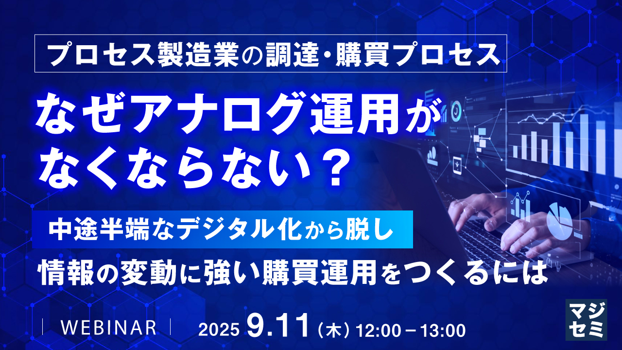 プロセス製造業の調達・購買プロセス、なぜアナログ運用がなくならない? ~中途半端なデジタル化から脱し、情報の変動に強い購買運用をつくるには~