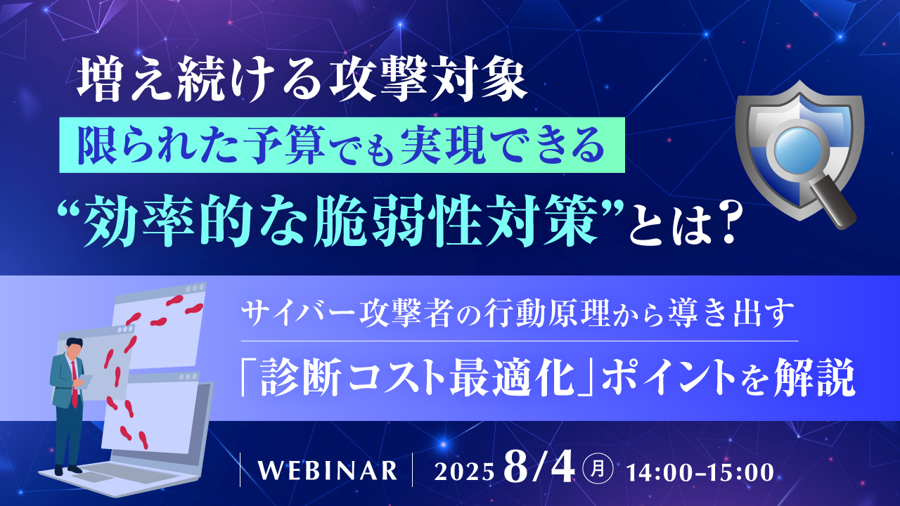 増え続ける攻撃対象、限られた予算でも実現できる“効率的な脆弱性対策”とは? ~サイバー攻撃者の行動原理から導き出す、「診断コスト最適化」ポイントを解説~