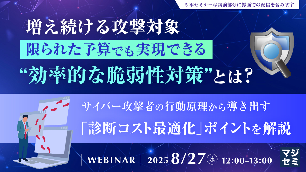 増え続ける攻撃対象、限られた予算でも実現できる“効率的な脆弱性対策”とは? ~サイバー攻撃者の行動原理から導き出す、「診断コスト最適化」ポイントを解説~