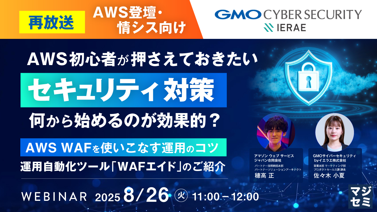 【再放送】【AWS登壇・情シス向け】AWS初心者が押さえておきたい「セキュリティ対策」、何から始めるのが効果的? ~AWS WAFを使いこなす運用のコツ/運用自動化ツール「WAFエイド」のご紹介~