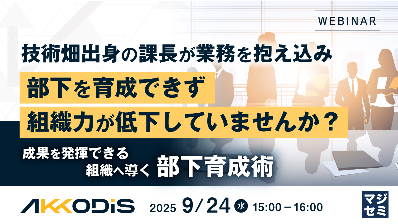 技術畑出身の課長が業務を抱え込み、部下を育成できず組織力が低下していませんか? ~成果を発揮できる組織へ導く部下育成術~
