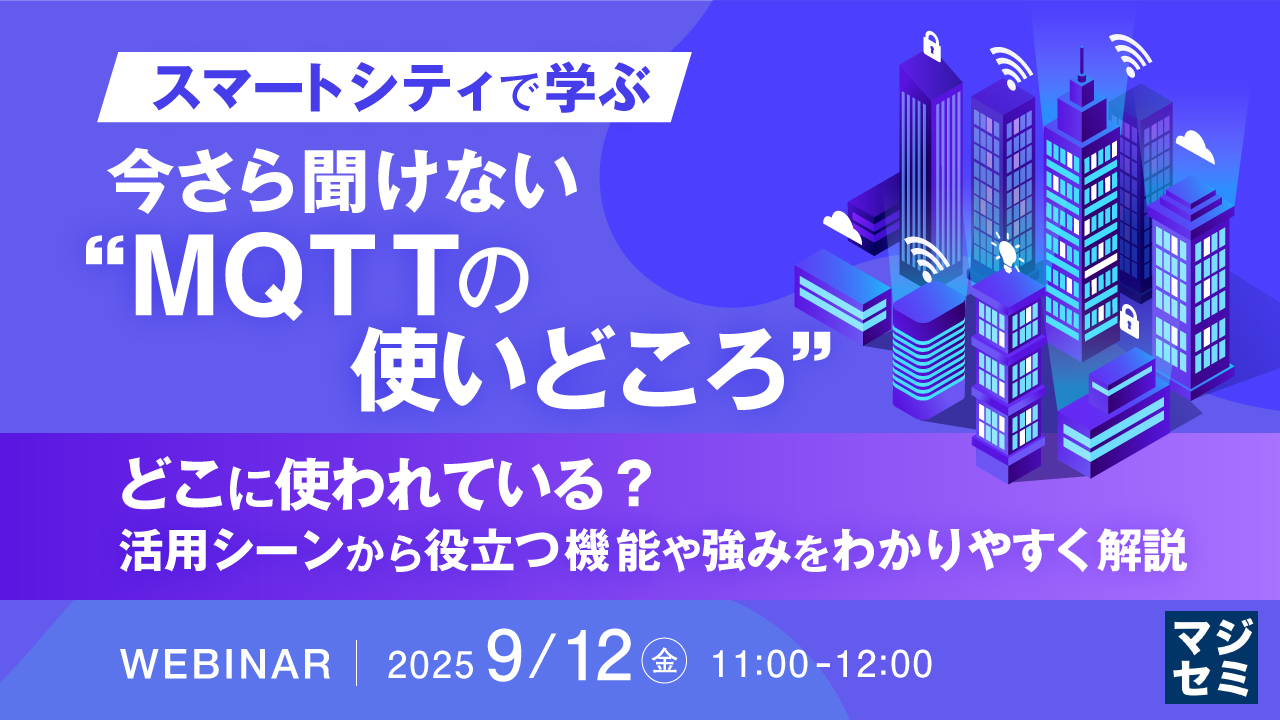 【スマートシティで学ぶ】今さら聞けない“MQTTの使いどころ” ~どこに使われている?活用シーンから役立つ機能や強みをわかりやすく解説~