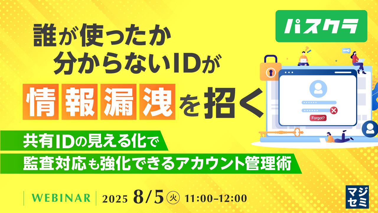 誰が使ったか分からないIDが情報漏洩を招く 〜共有IDの見える化で監査対応も強化できるアカウント管理術〜