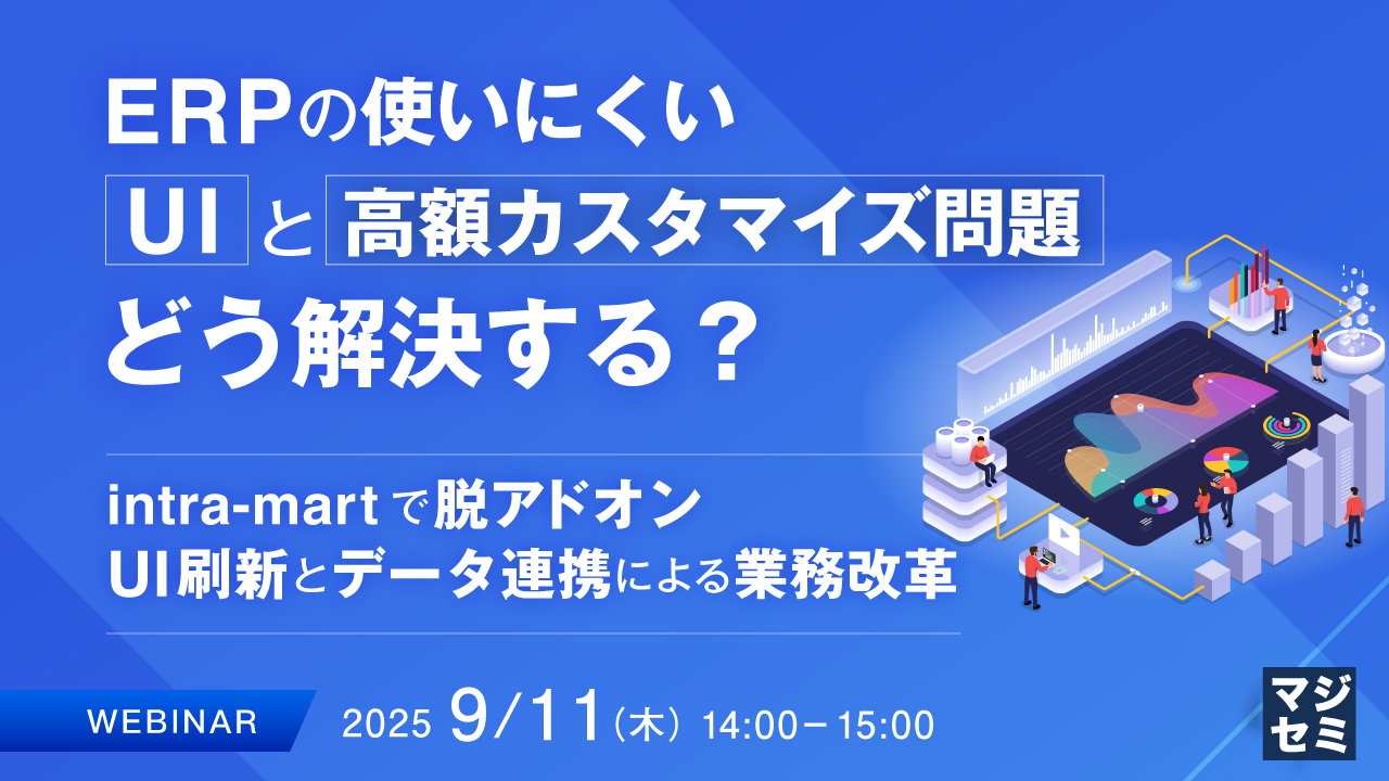 ERPの使いにくいUIと高額カスタマイズ問題、どう解決する? ~intra-martで脱アドオン、UI刷新とデータ連携による業務改革~