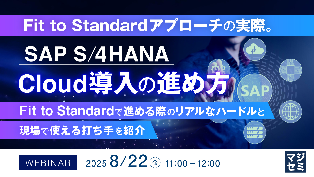 Fit to Standardアプローチの実際。SAP S/4HANA Cloud導入の進め方 〜Fit to Standardで進める際のリアルなハードルと、現場で使える打ち手を紹介〜