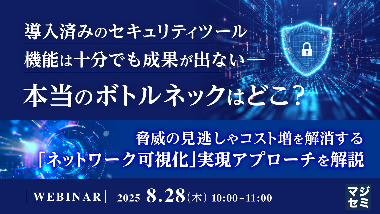 導入済みのセキュリティツール、機能は十分でも成果が出ない――本当のボトルネックはどこ? ~脅威の見逃しやコスト増を解消する「ネットワーク可視化」実現アプローチを解説~