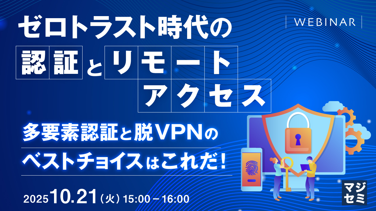 ゼロトラスト時代の認証とリモートアクセス　 多要素認証と脱VPNのベストチョイスはこれだ！