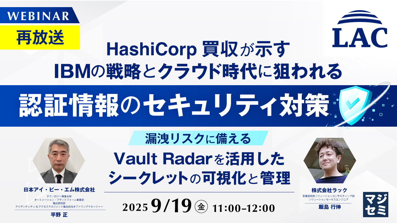 【再放送】HashiCorp買収が示すIBMの戦略とクラウド時代に狙われる認証情報のセキュリティ対策 〜漏洩リスクに備える、Vault Radarを活用したシークレットの可視化と管理〜